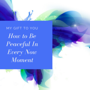How to Be Peaceful in Every Now Moment